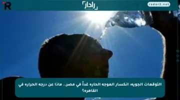 التوقعات الجوية: انكسار الموجة الحارة غداً في مصر.. ماذا عن درجة الحرارة في القاهرة؟